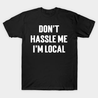 Don't Hassle Me I'm Local T-Shirt